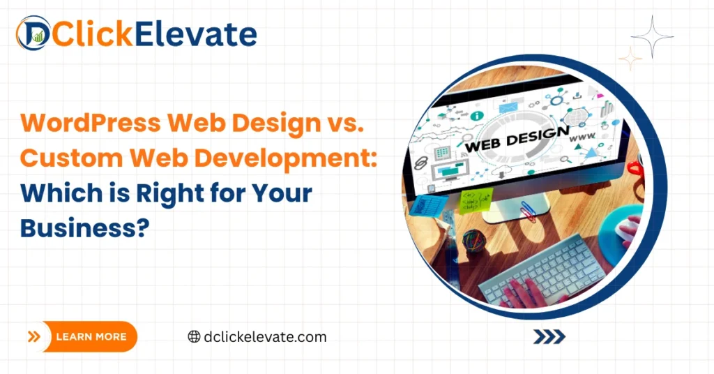 WordPress Web Design vs. Custom Web Development: Which is Right for Your Business?