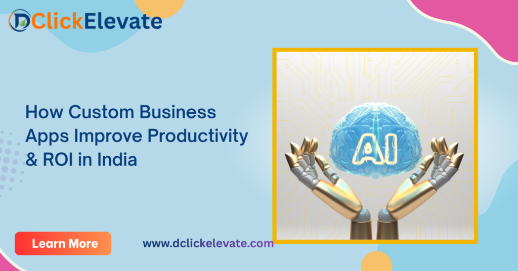 How Custom Business Apps Improve Productivity & ROI in India (2026 Guide)
